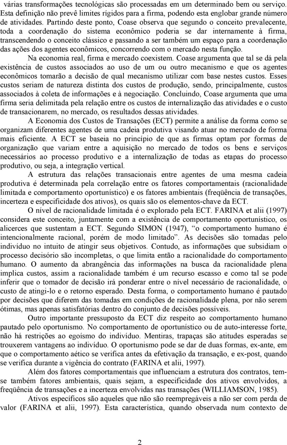 ser também um espaço para a coordenação das ações dos agentes econômicos, concorrendo com o mercado nesta função. Na economia real, firma e mercado coexistem.