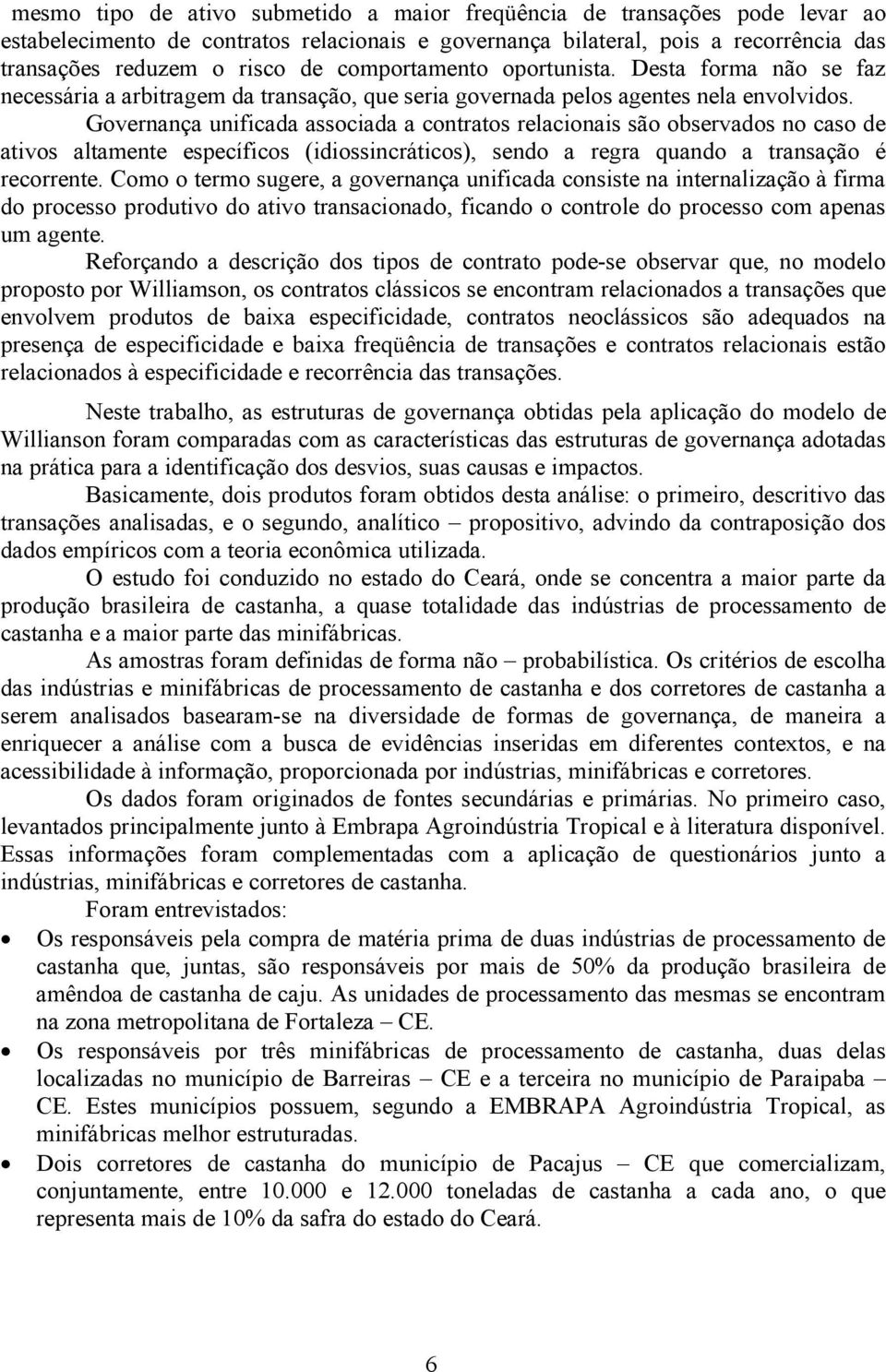 Governança unificada associada a contratos relacionais são observados no caso de ativos altamente específicos (idiossincráticos), sendo a regra quando a transação é recorrente.