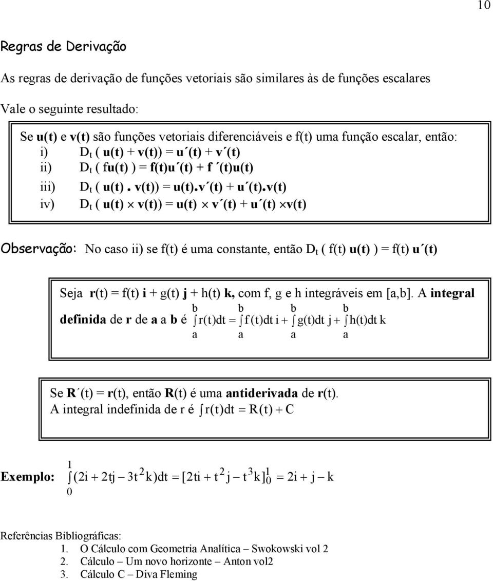 v(t) iv) D t ( u(t) v(t)) = u(t) v (t) + u (t) v(t) Observação: No caso ii) se f(t) é uma constante, então D t ( f(t) u(t) ) = f(t) u (t) Seja r(t) = f(t) i + g(t) j + h(t) k, com f, g e h