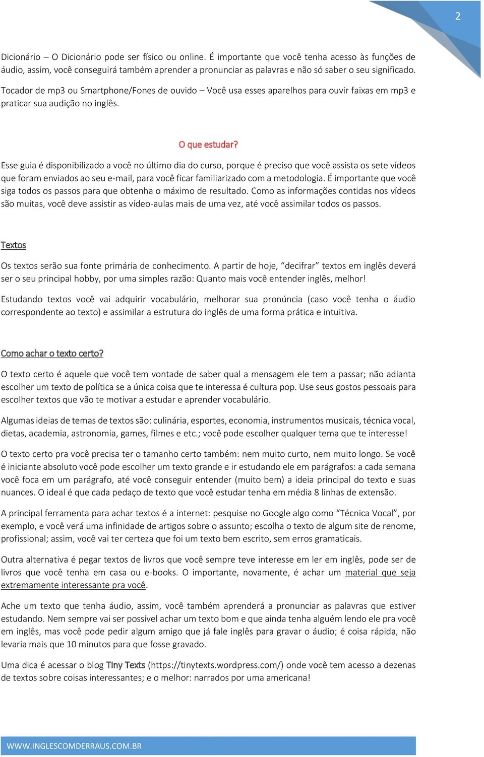 Tocador de mp3 ou Smartphone/Fones de ouvido Você usa esses aparelhos para ouvir faixas em mp3 e praticar sua audição no inglês. O que estudar?