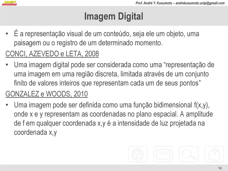 um conjunto finito de valores inteiros que representam cada um de seus pontos GONZALEZ e WOODS, 2010 Uma imagem pode ser definida como uma função