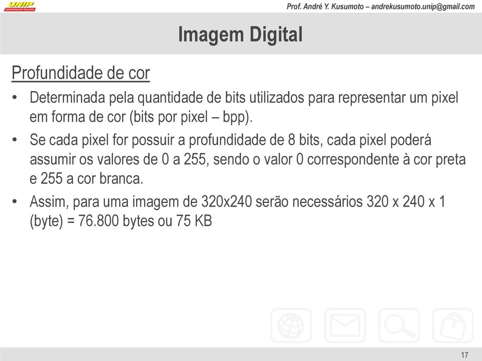 Se cada pixel for possuir a profundidade de 8 bits, cada pixel poderá assumir os valores de 0 a 255,