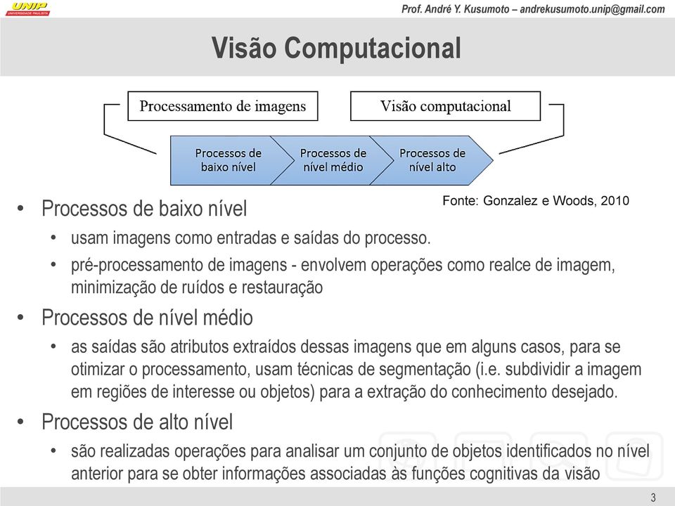 dessas imagens que em alguns casos, para se otimizar o processamento, usam técnicas de segmentação (i.e. subdividir a imagem em regiões de interesse ou objetos) para a extração do conhecimento desejado.