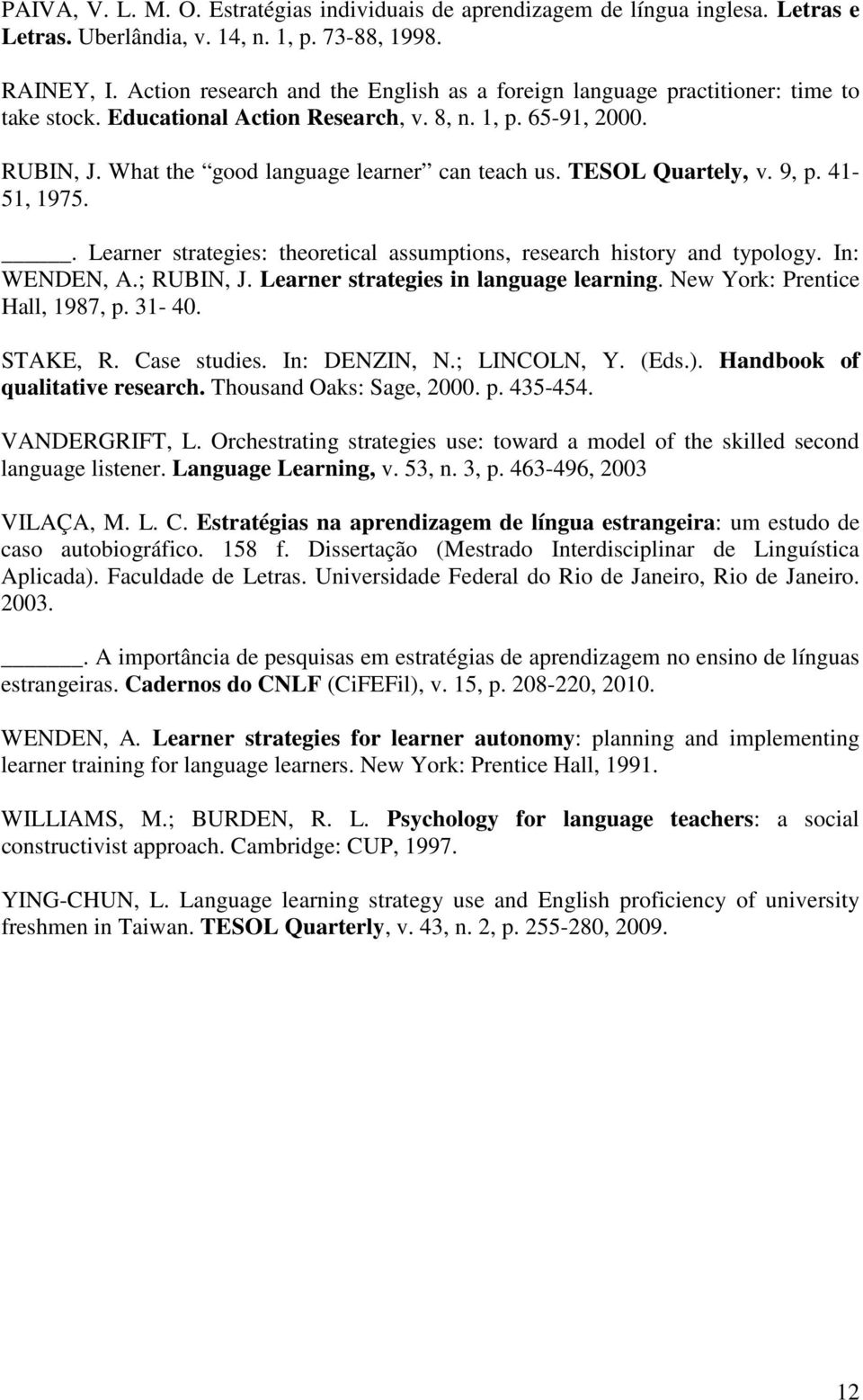 TESOL Quartely, v. 9, p. 41-51, 1975.. Learner strategies: theoretical assumptions, research history and typology. In: WENDEN, A.; RUBIN, J. Learner strategies in language learning.