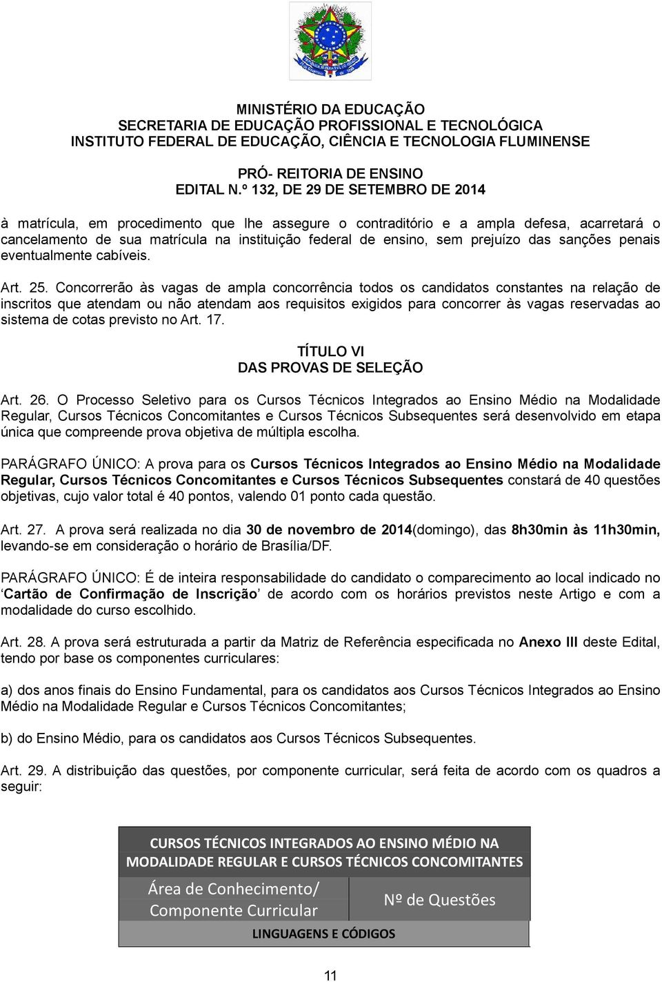 Concorrerão às vagas de ampla concorrência todos os candidatos constantes na relação de inscritos que atendam ou não atendam aos requisitos exigidos para concorrer às vagas reservadas ao sistema de