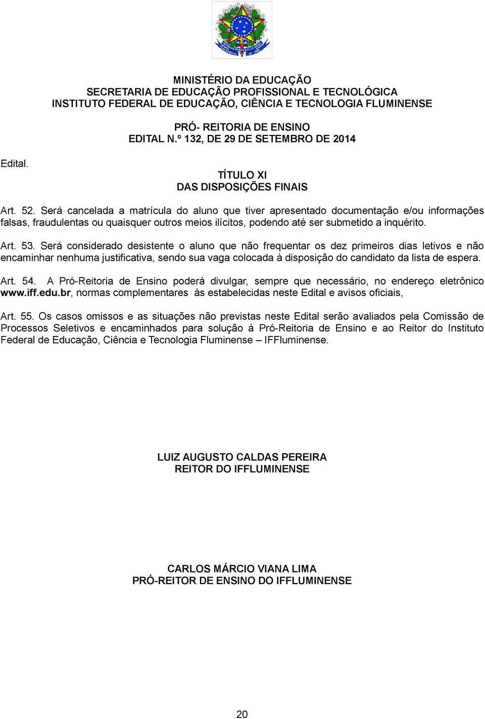 Será considerado desistente o aluno que não frequentar os dez primeiros dias letivos e não encaminhar nenhuma justificativa, sendo sua vaga colocada à disposição do candidato da lista de espera. Art.