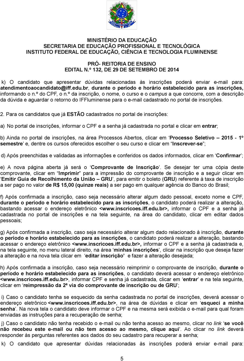 º da inscrição, o nome, o curso e o campus a que concorre, com a descrição da dúvida e aguardar o retorno do IFFluminense para o e-mail cadastrado no portal de inscrições. 2.