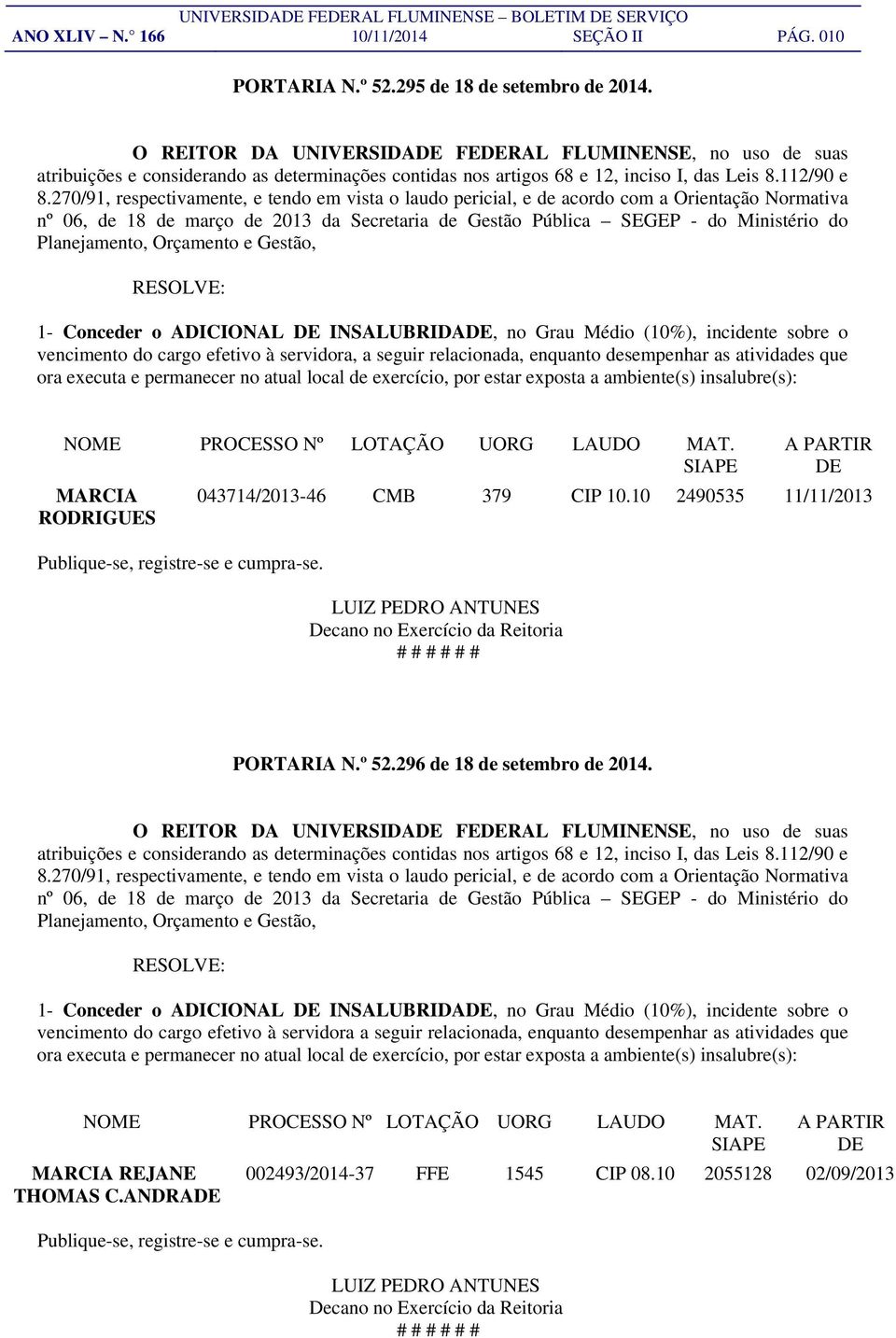 270/91, respectivamente, e tendo em vista o laudo pericial, e de acordo com a Orientação Normativa nº 06, de 18 de março de 2013 da Secretaria de Gestão Pública SEGEP - do Ministério do Planejamento,