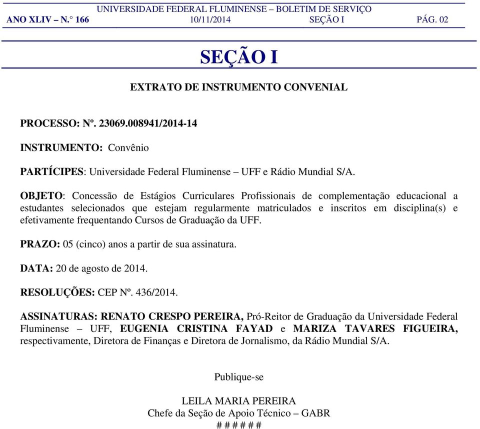 OBJETO: Concessão de Estágios Curriculares Profissionais de complementação educacional a estudantes selecionados que estejam regularmente matriculados e inscritos em disciplina(s) e efetivamente