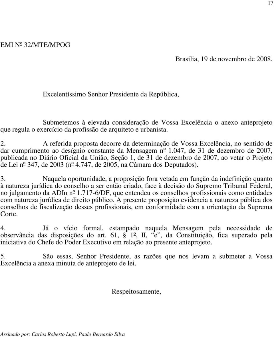 A referida proposta decorre da determinação de Vossa Excelência, no sentido de dar cumprimento ao desígnio constante da Mensagem nº 1.