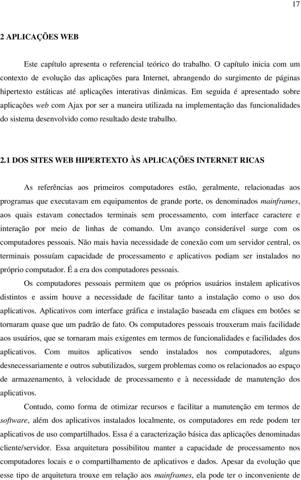 Em seguida é apresentado sobre aplicações web com Ajax por ser a maneira utilizada na implementação das funcionalidades do sistema desenvolvido como resultado deste trabalho. 2.