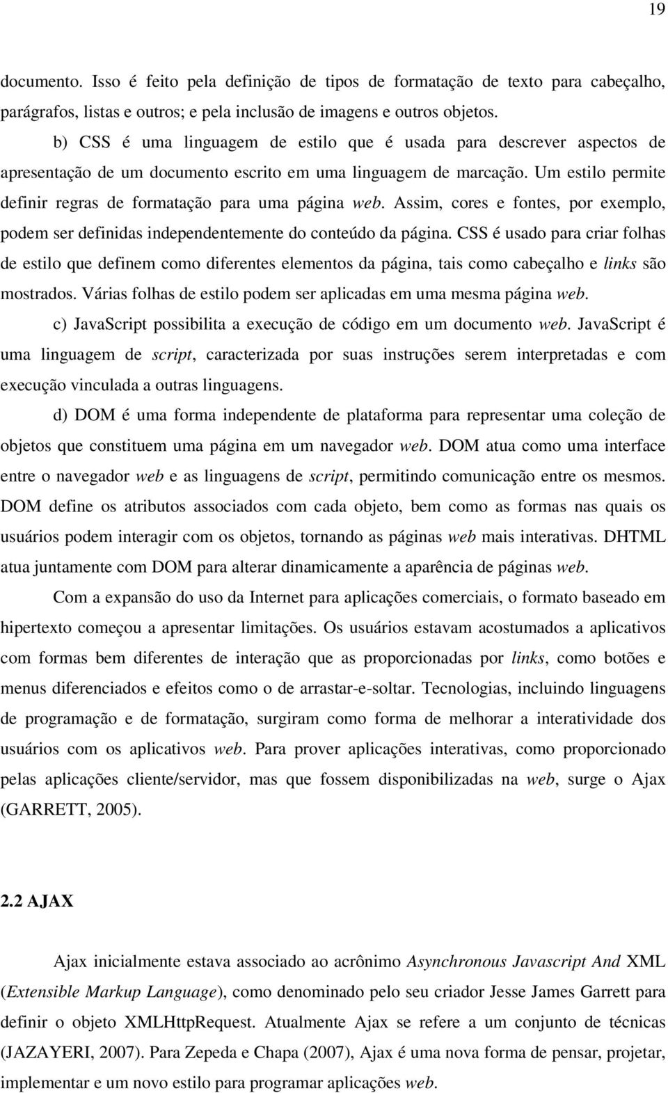 Um estilo permite definir regras de formatação para uma página web. Assim, cores e fontes, por exemplo, podem ser definidas independentemente do conteúdo da página.