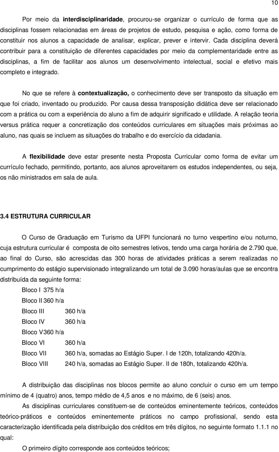 Cada disciplina deverá contribuir para a constituição de diferentes capacidades por meio da complementaridade entre as disciplinas, a fim de facilitar aos alunos um desenvolvimento intelectual,