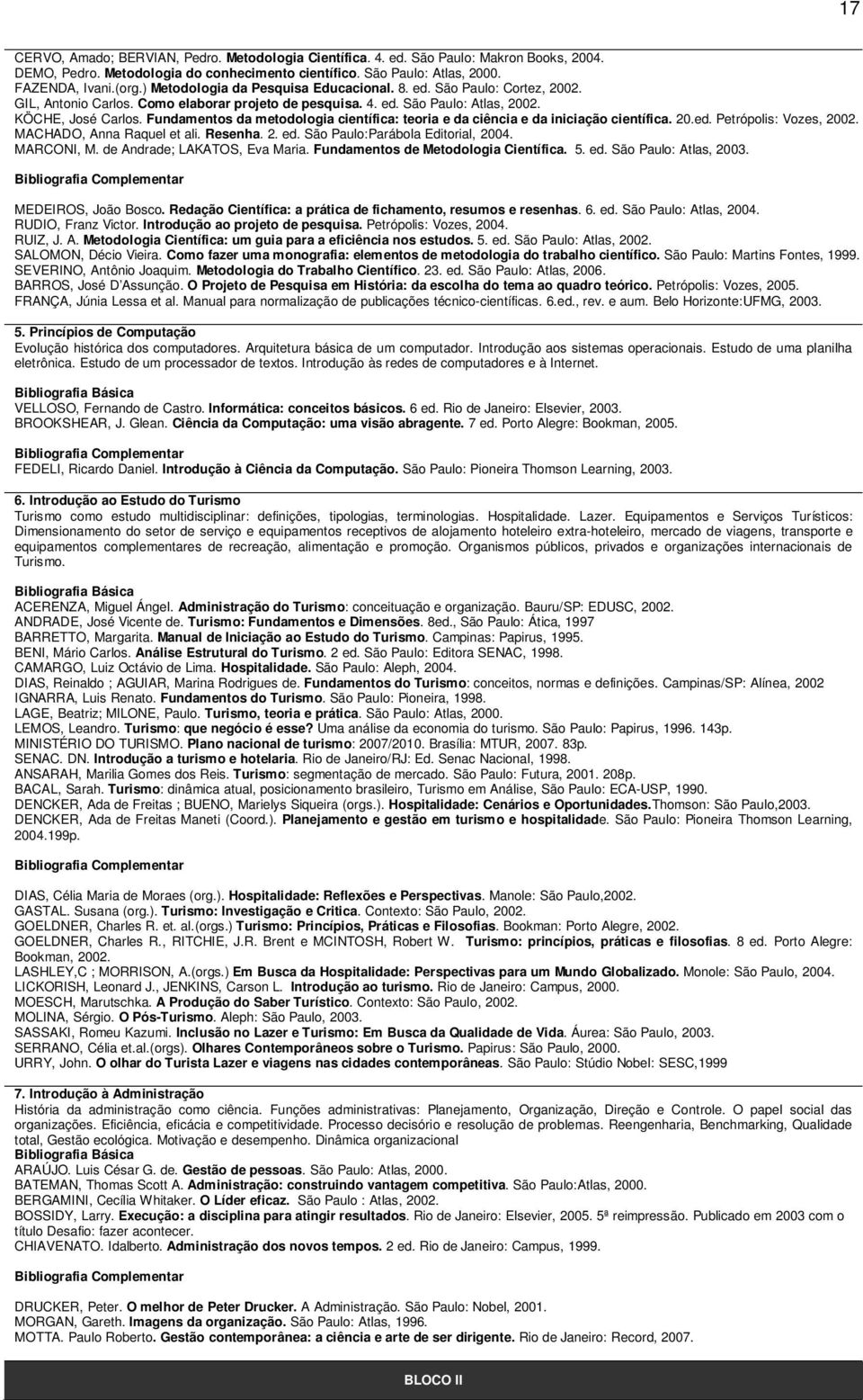 Fundamentos da metodologia científica: teoria e da ciência e da iniciação científica. 20.ed. Petrópolis: Vozes, 2002. MACHADO, Anna Raquel et ali. Resenha. 2. ed. São Paulo:Parábola Editorial, 2004.