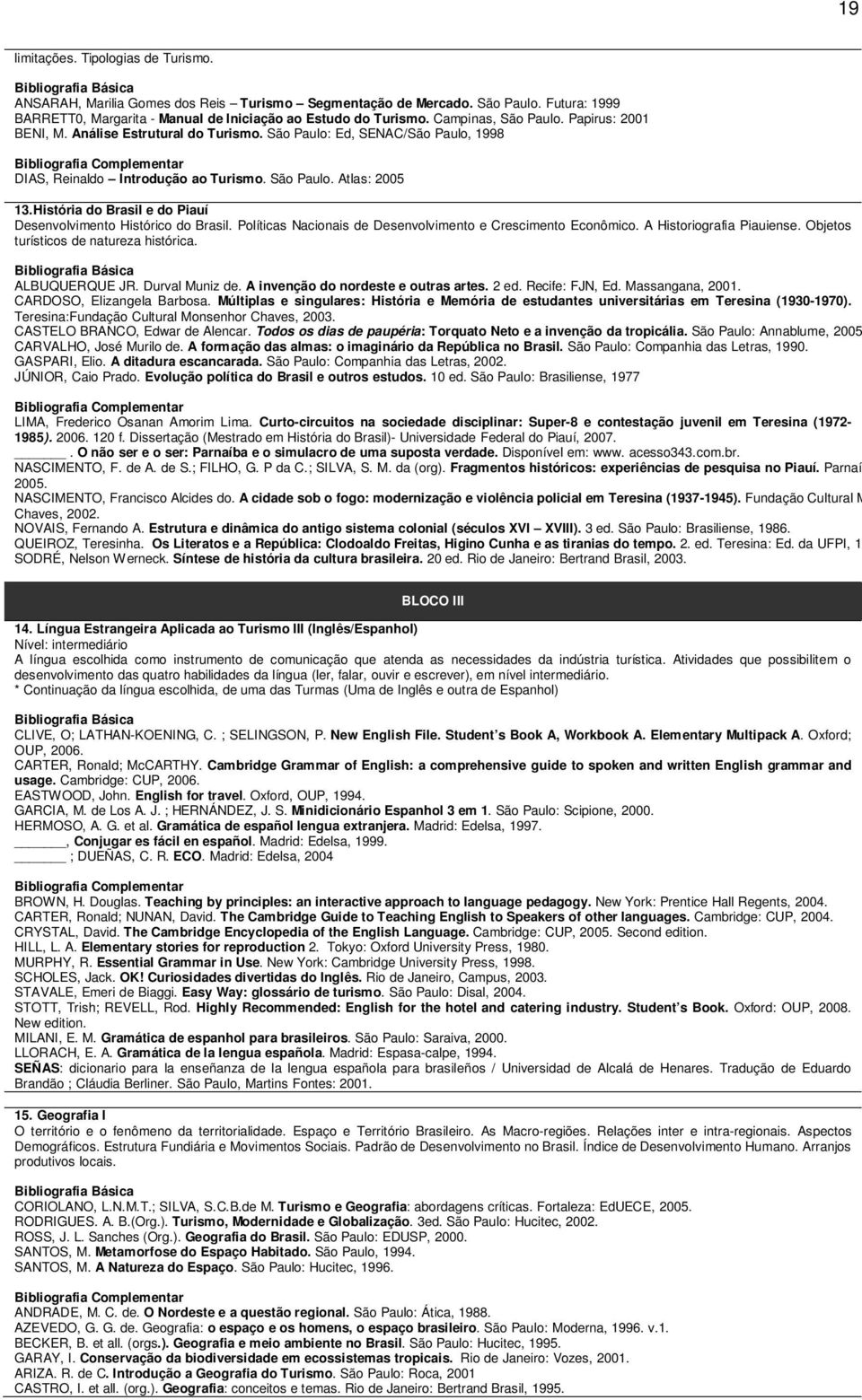 História do Brasil e do Piauí Desenvolvimento Histórico do Brasil. Políticas Nacionais de Desenvolvimento e Crescimento Econômico. A Historiografia Piauiense. Objetos turísticos de natureza histórica.