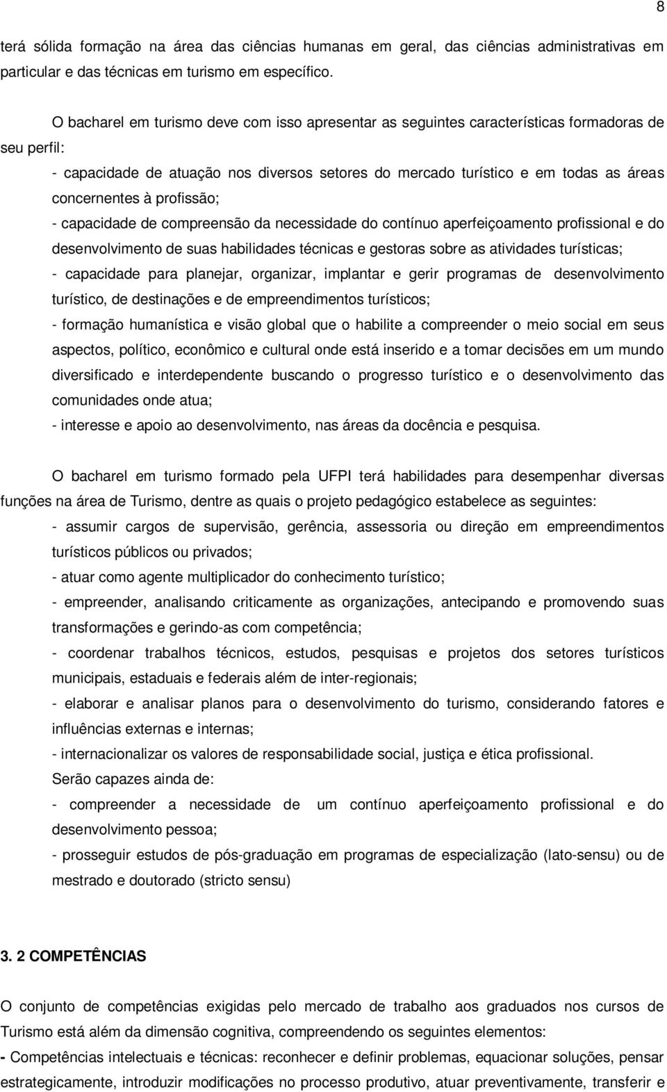 concernentes à profissão; - capacidade de compreensão da necessidade do contínuo aperfeiçoamento profissional e do desenvolvimento de suas habilidades técnicas e gestoras sobre as atividades