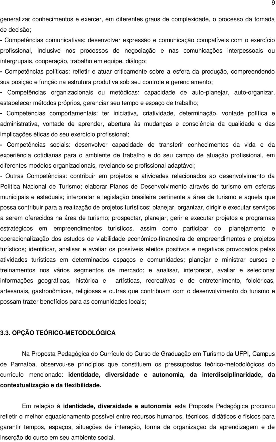 criticamente sobre a esfera da produção, compreendendo sua posição e função na estrutura produtiva sob seu controle e gerenciamento; - Competências organizacionais ou metódicas: capacidade de