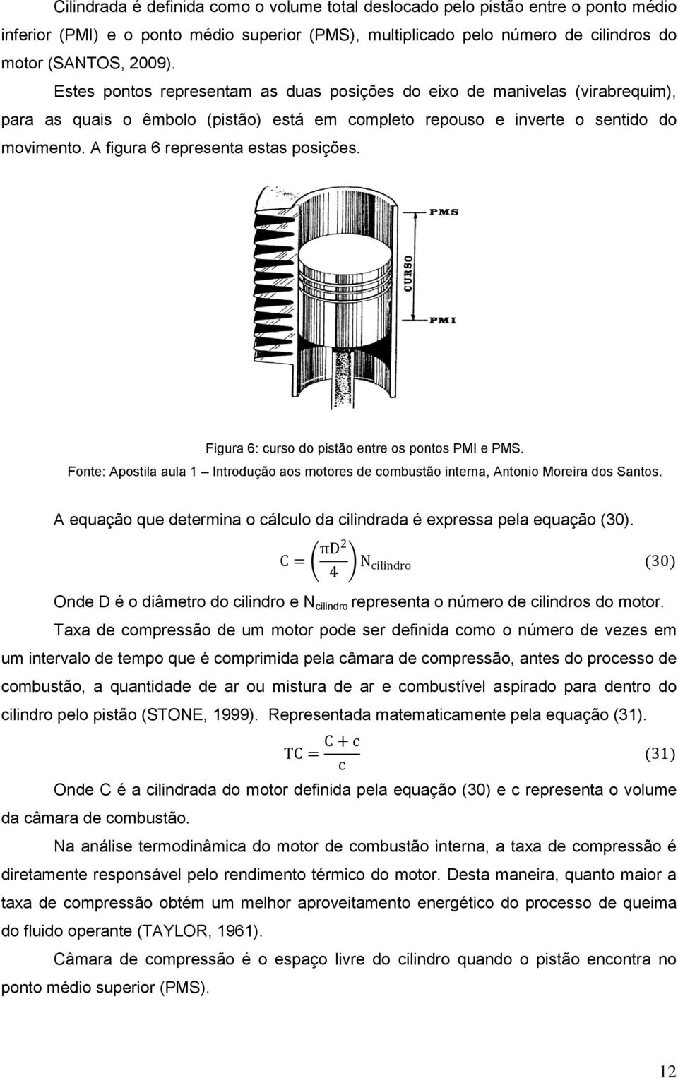 A figura 6 representa estas posições. Figura 6: curso do pistão entre os pontos PMI e PMS. Fonte: Apostila aula 1 Introdução aos motores de combustão interna, Antonio Moreira dos Santos.