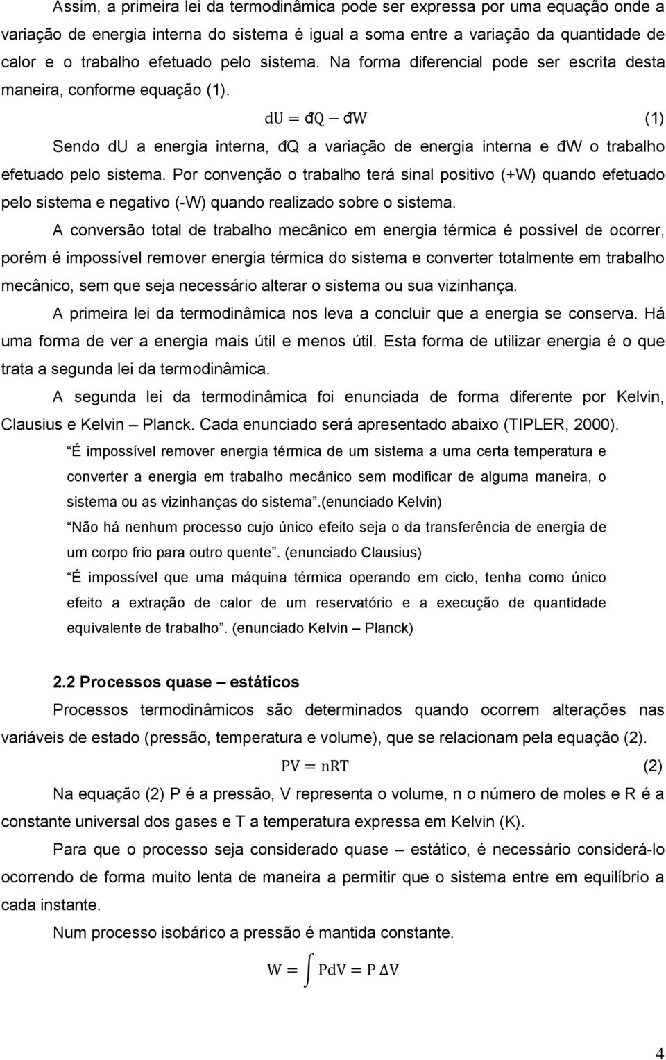 du = ᵭQ ᵭW (1) Sendo du a energia interna, ᵭQ a variação de energia interna e đw o trabalho efetuado pelo sistema.