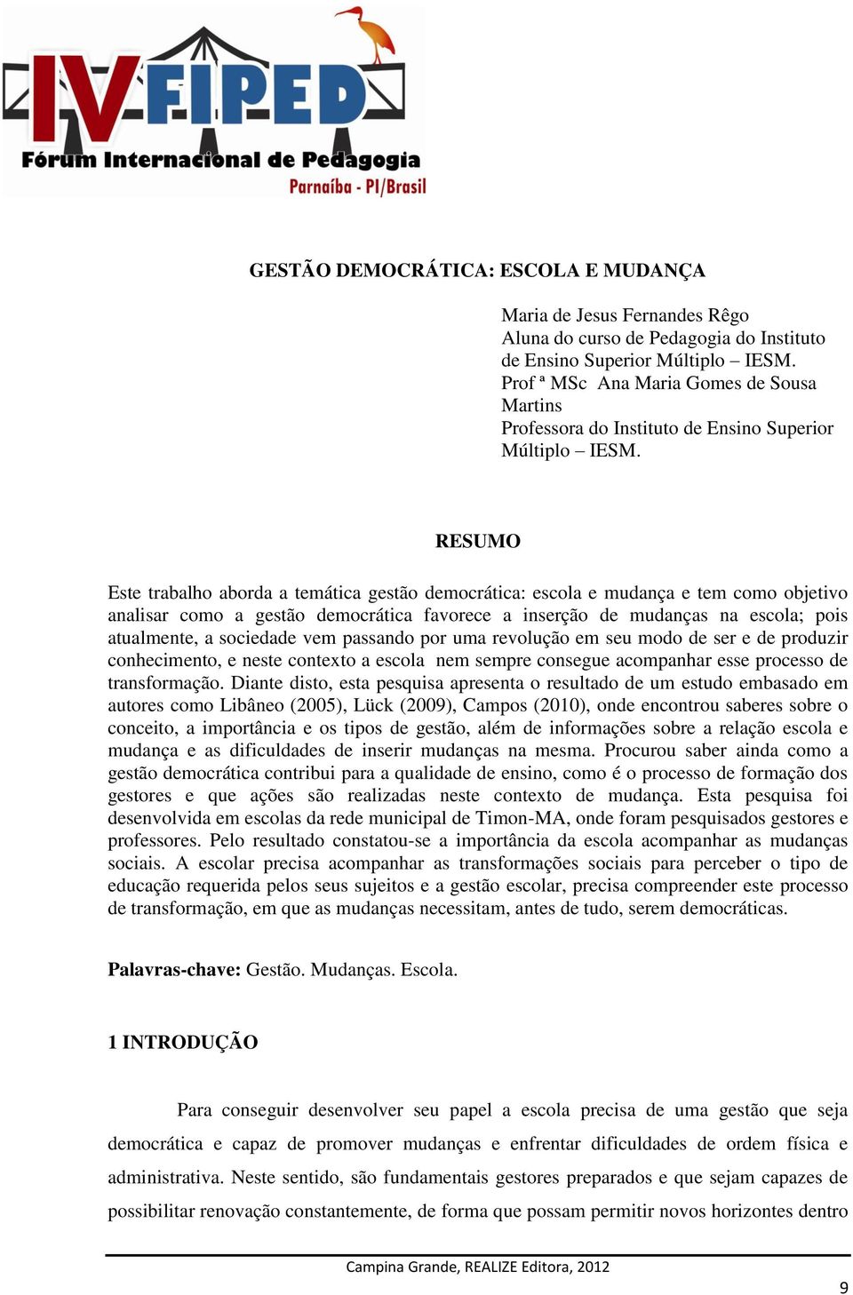 RESUMO Este trabalho aborda a temática gestão democrática: escola e mudança e tem como objetivo analisar como a gestão democrática favorece a inserção de mudanças na escola; pois atualmente, a