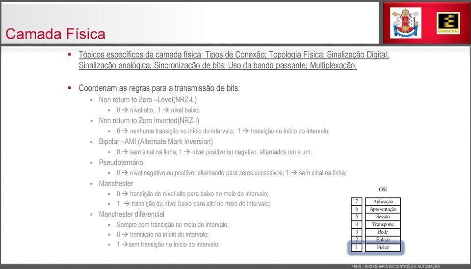 no início do intervalo; Bipolar AMI (Alternate Mark Inversion) 0 sem sinal na linha; 1 nível positivo ou negativo, alternados um a um; Pseudoternário 0 nível negativo ou positivo, alternando para