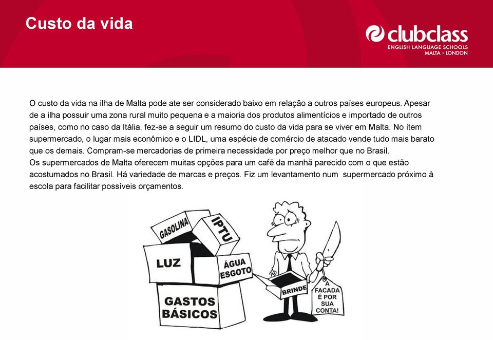 se viver em Malta. No ítem supermercado, o lugar mais econômico e o LIDL, uma espécie de comércio de atacado vende tudo mais barato que os demais.