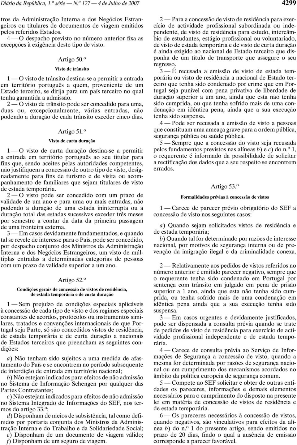 o Visto de trânsito 1 O visto de trânsito destina-se a permitir a entrada em território português a quem, proveniente de um Estado terceiro, se dirija para um país terceiro no qual tenha garantida a