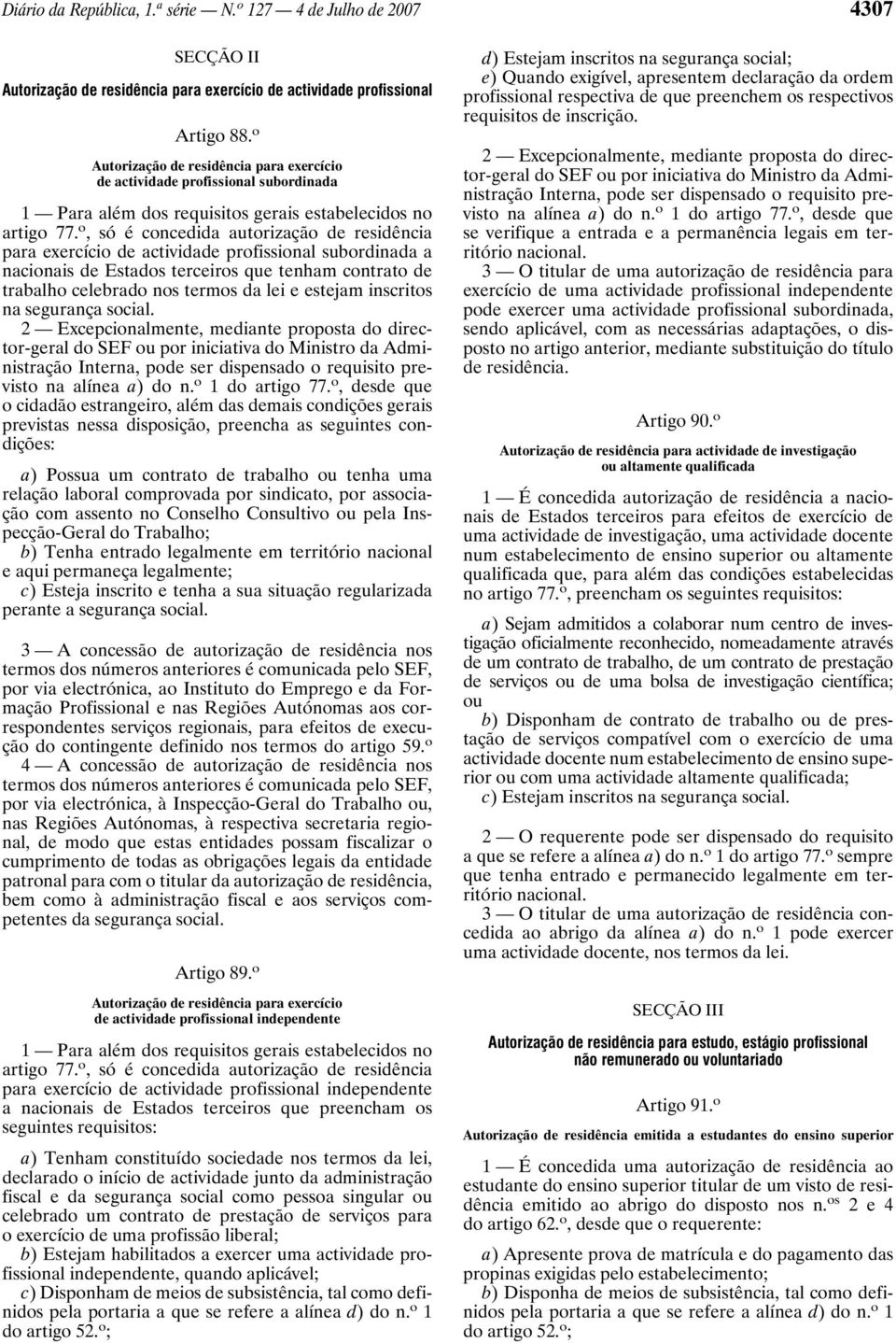 o, só é concedida autorização de residência para exercício de actividade profissional subordinada a nacionais de Estados terceiros que tenham contrato de trabalho celebrado nos termos da lei e