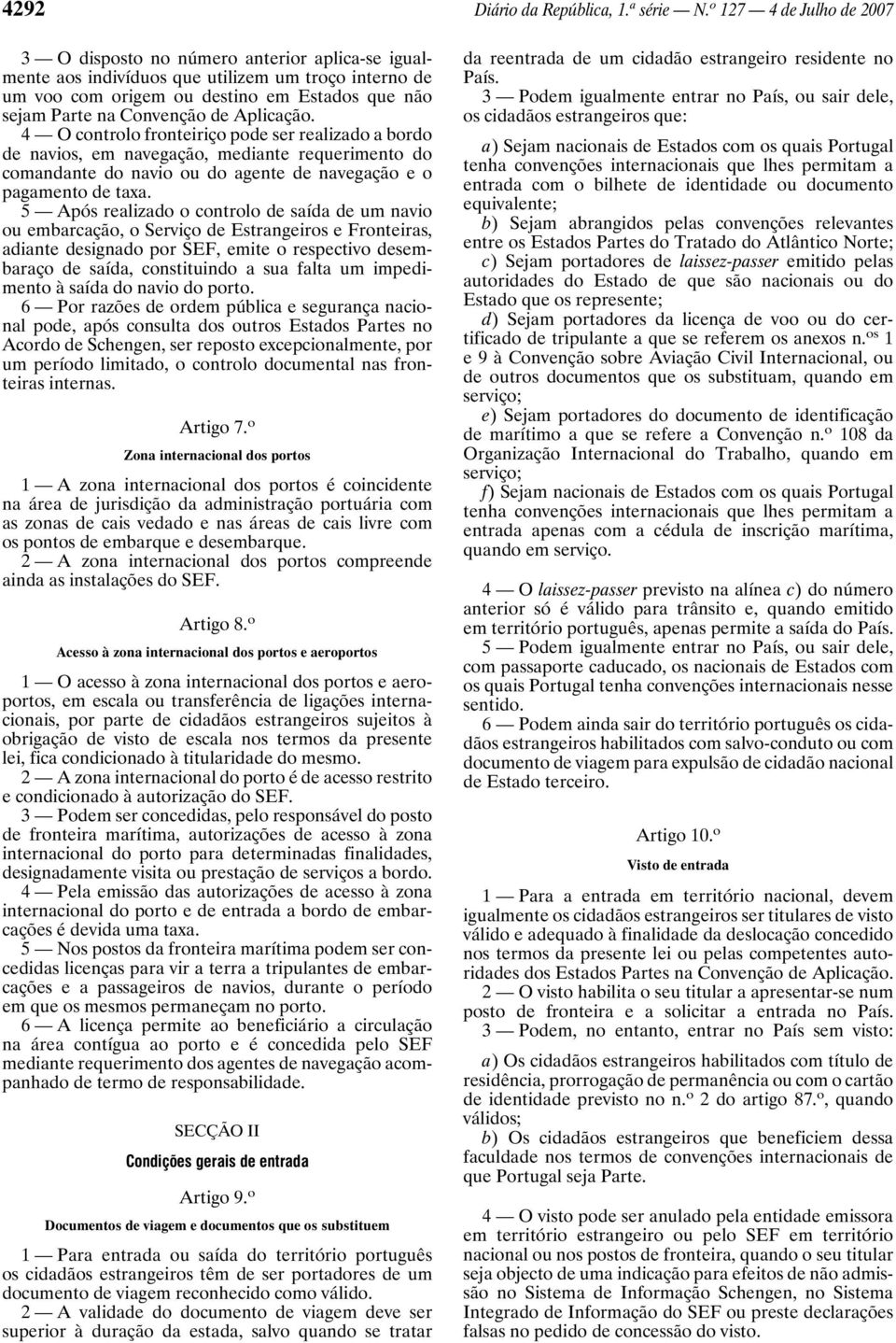 de Aplicação. 4 O controlo fronteiriço pode ser realizado a bordo de navios, em navegação, mediante requerimento do comandante do navio ou do agente de navegação e o pagamento de taxa.