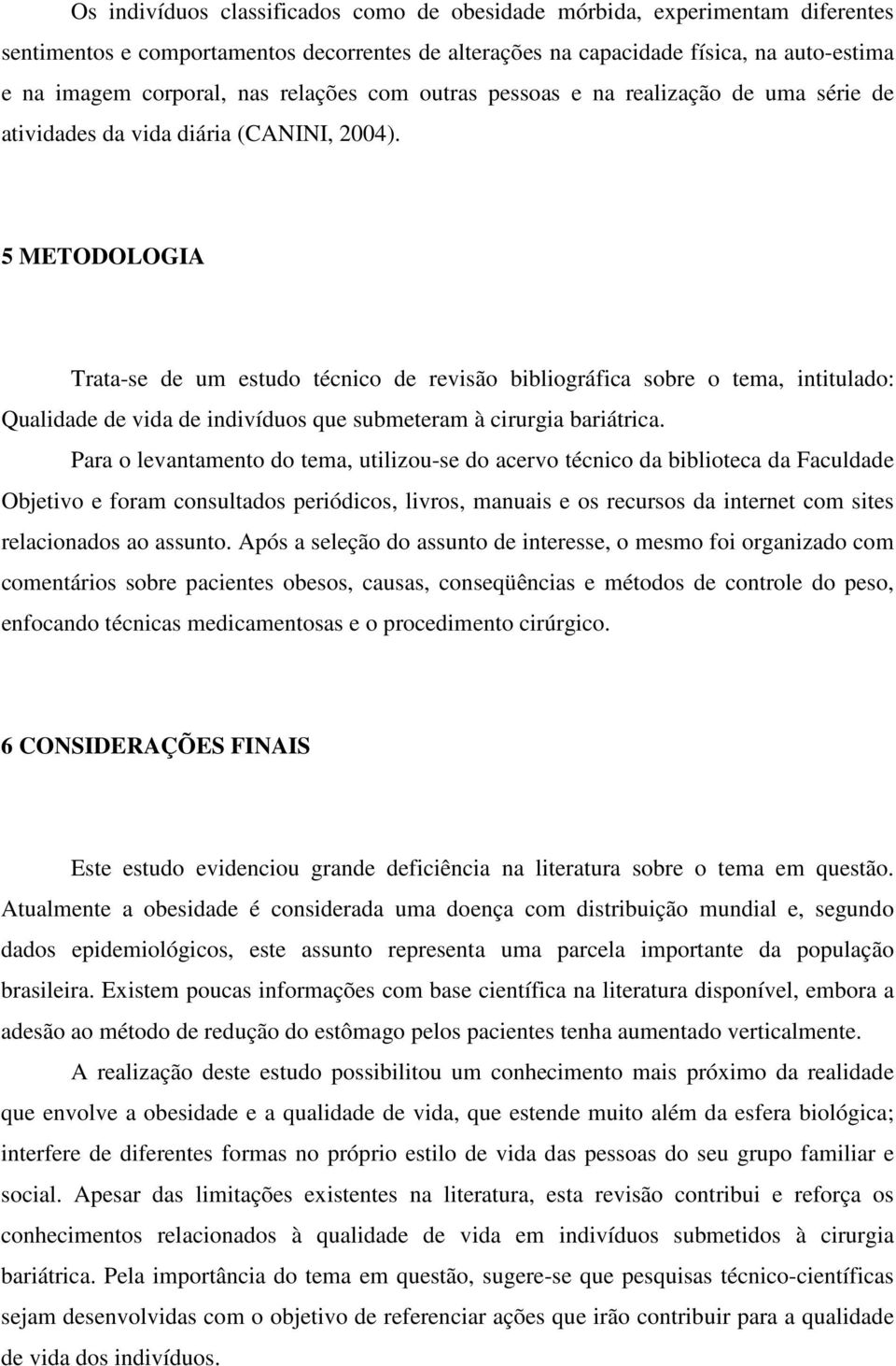 5 METODOLOGIA Trata-se de um estudo técnico de revisão bibliográfica sobre o tema, intitulado: Qualidade de vida de indivíduos que submeteram à cirurgia bariátrica.