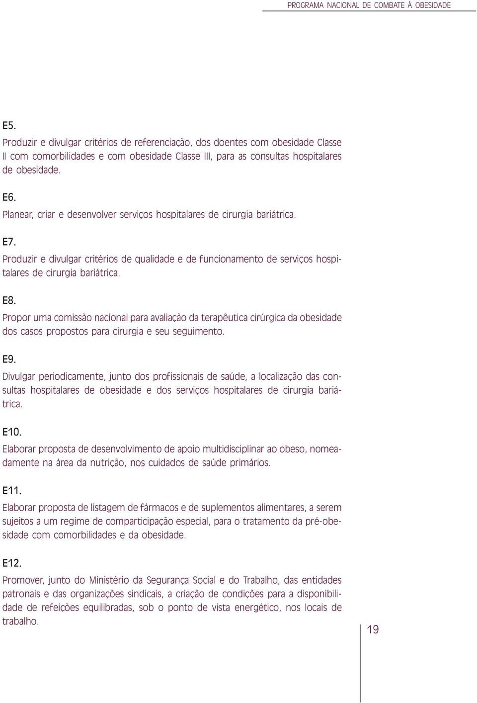 Propor uma comissão nacional para avaliação da terapêutica cirúrgica da obesidade dos casos propostos para cirurgia e seu seguimento. E9.