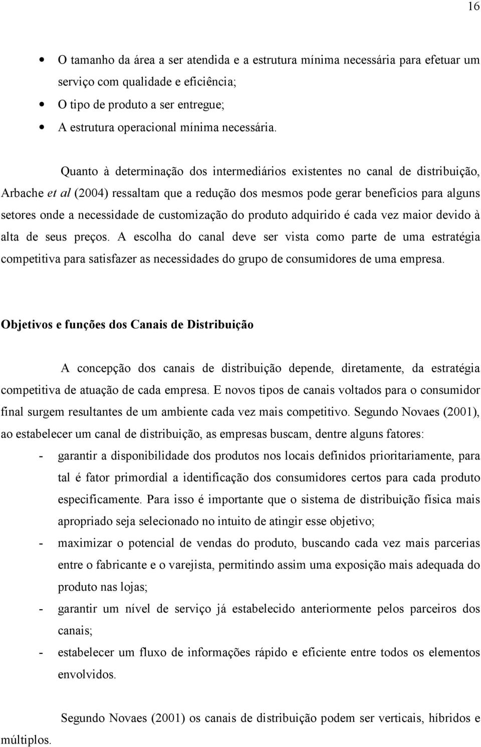 customização do produto adquirido é cada vez maior devido à alta de seus preços.