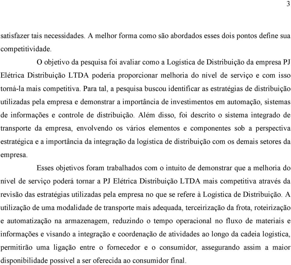 Para tal, a pesquisa buscou identificar as estratégias de distribuição utilizadas pela empresa e demonstrar a importância de investimentos em automação, sistemas de informações e controle de