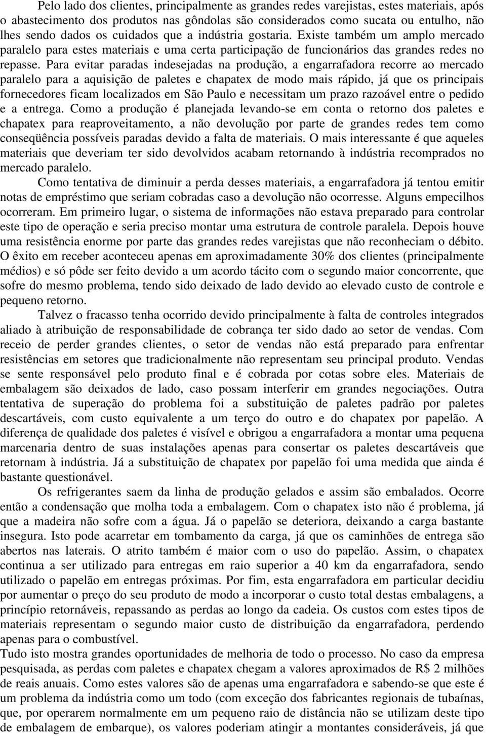 Para evitar paradas indesejadas na produção, a engarrafadora recorre ao mercado paralelo para a aquisição de paletes e chapatex de modo mais rápido, já que os principais fornecedores ficam