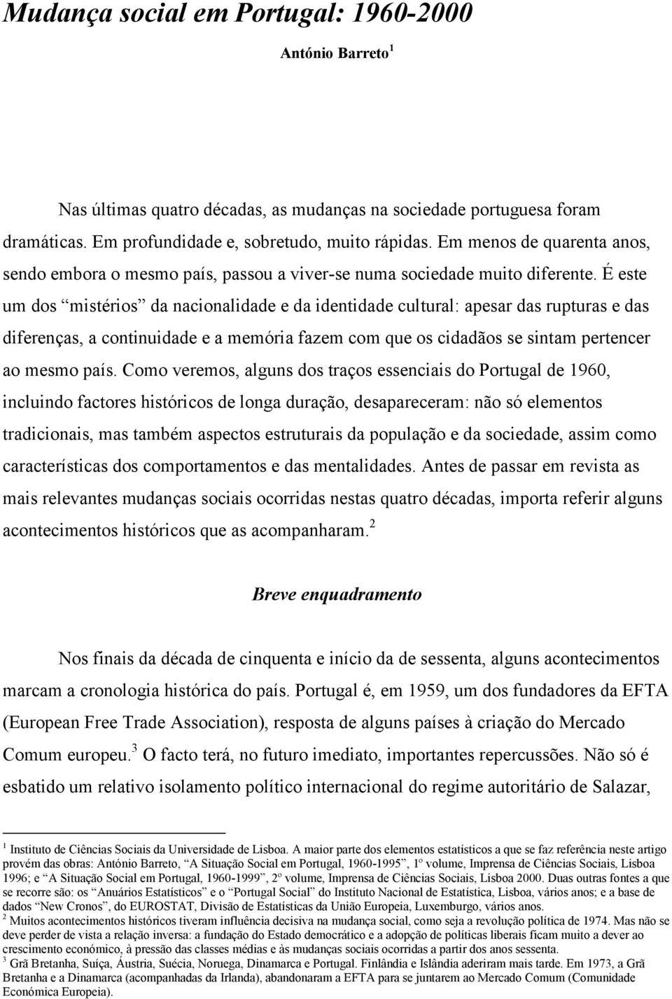 É este um dos mistérios da nacionalidade e da identidade cultural: apesar das rupturas e das diferenças, a continuidade e a memória fazem com que os cidadãos se sintam pertencer ao mesmo país.