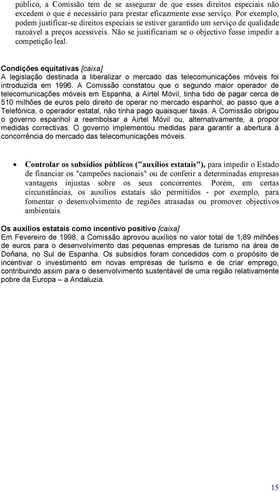 Condições equitativas [caixa] A legislação destinada a liberalizar o mercado das telecomunicações móveis foi introduzida em 1996.