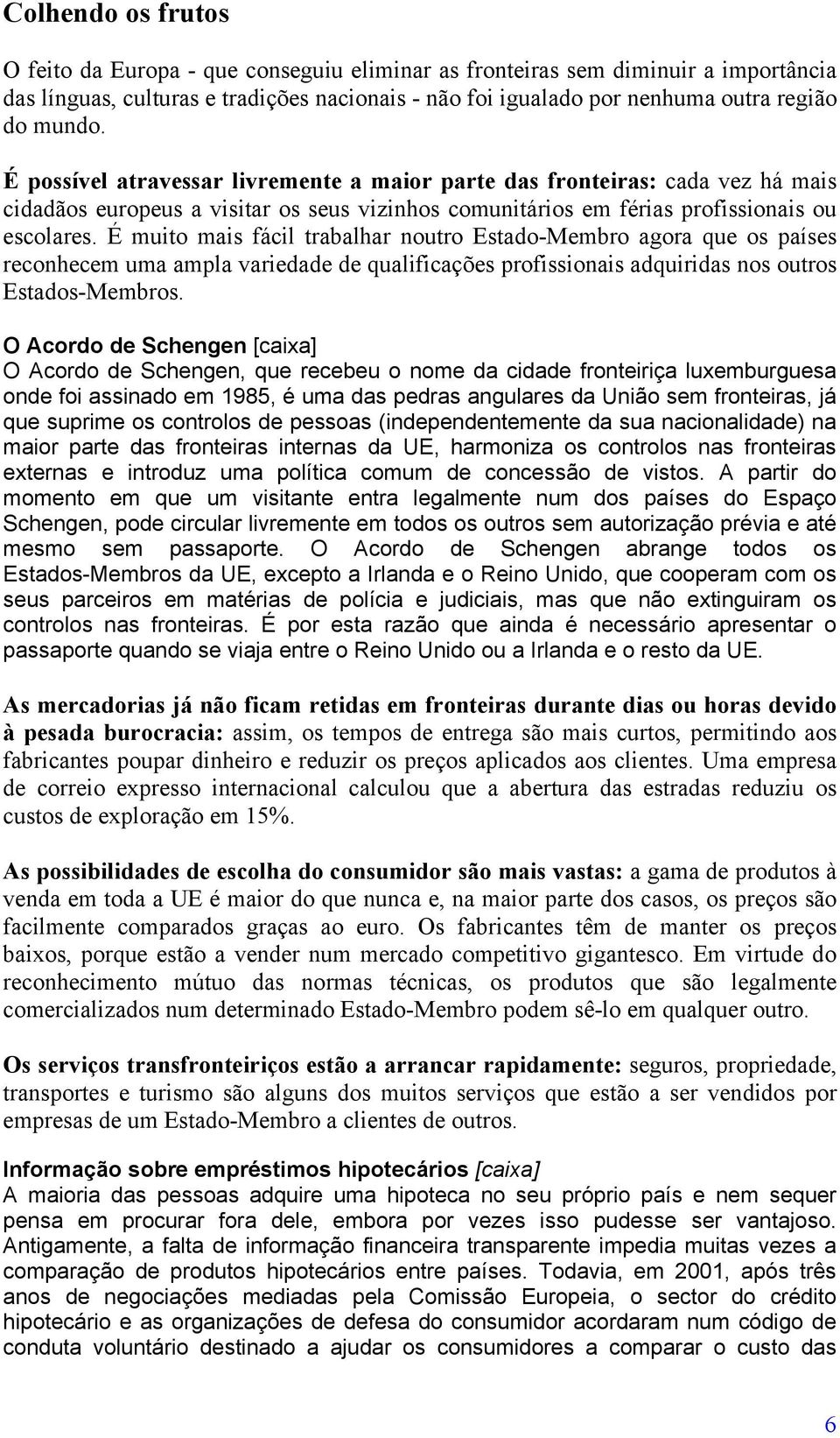 É muito mais fácil trabalhar noutro Estado-Membro agora que os países reconhecem uma ampla variedade de qualificações profissionais adquiridas nos outros Estados-Membros.