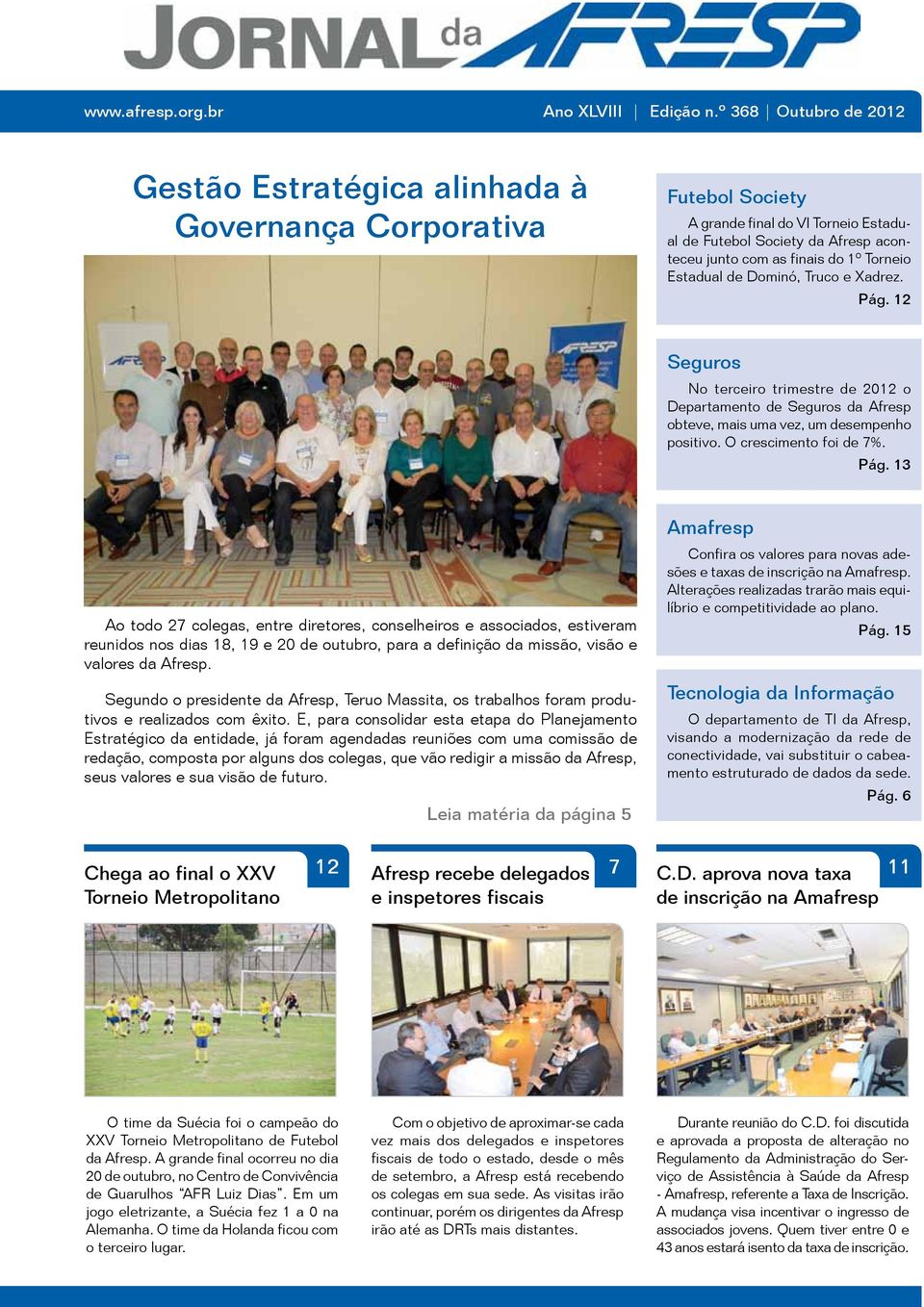 Torneio Estadual de Dominó, Truco e Xadrez. Pág. 12 Seguros No terceiro trimestre de 2012 o Departamento de Seguros da Afresp obteve, mais uma vez, um desempenho positivo. O crescimento foi de 7%.