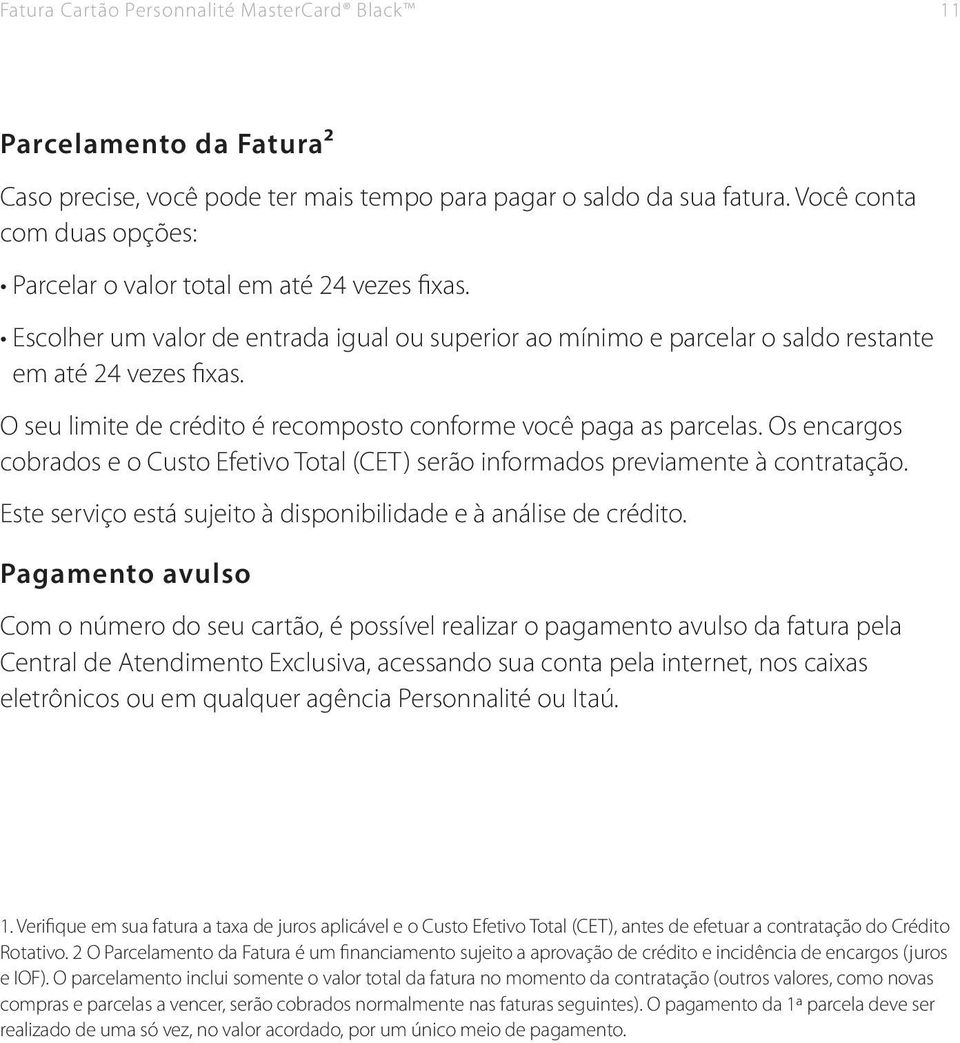 O seu limite de crédito é recomposto conforme você paga as parcelas. Os encargos cobrados e o Custo Efetivo Total (CET) serão informados previamente à contratação.