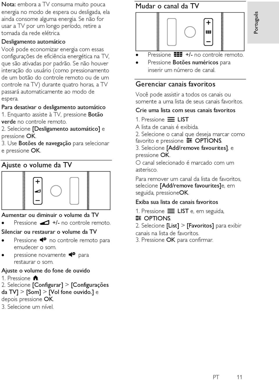 Se não houver interação do usuário (como pressionamento de um botão do controle remoto ou de um controle na TV) durante quatro horas, a TV passará automaticamente ao modo de espera.