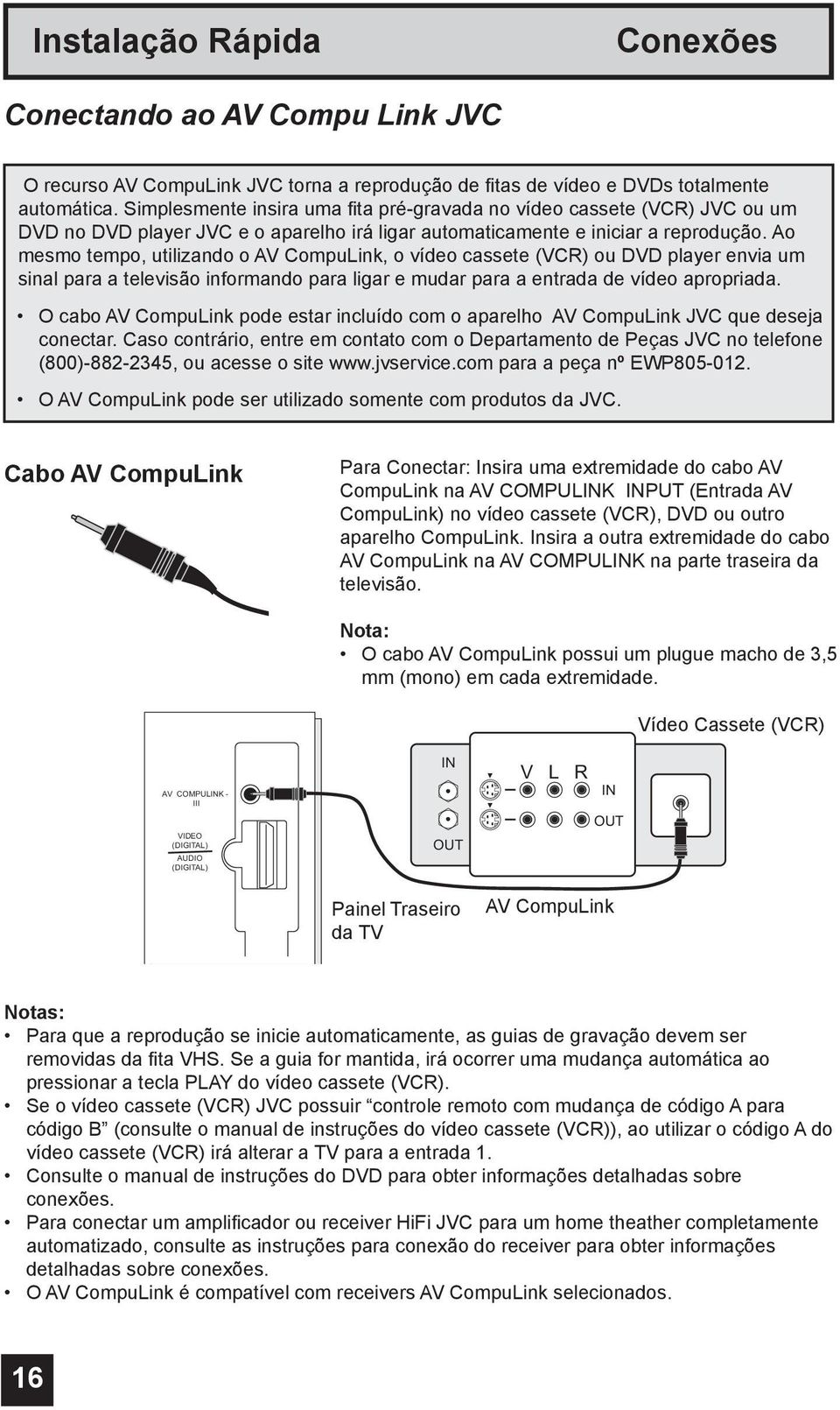 Ao mesmo tempo, utilizando o AV CompuLink, o vídeo cassete (VCR) ou DVD player envia um sinal para a televisão informando para ligar e mudar para a entrada de vídeo apropriada.