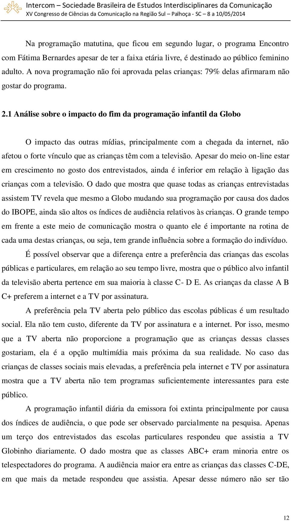 1 Análise sobre o impacto do fim da programação infantil da Globo O impacto das outras mídias, principalmente com a chegada da internet, não afetou o forte vínculo que as crianças têm com a televisão.