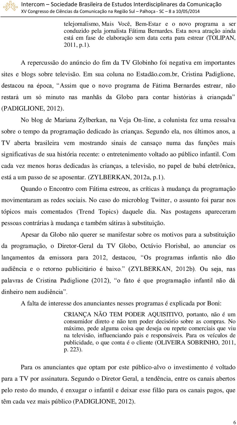 A repercussão do anúncio do fim da TV Globinho foi negativa em importantes sites e blogs sobre televisão. Em sua coluna no Estadão.com.