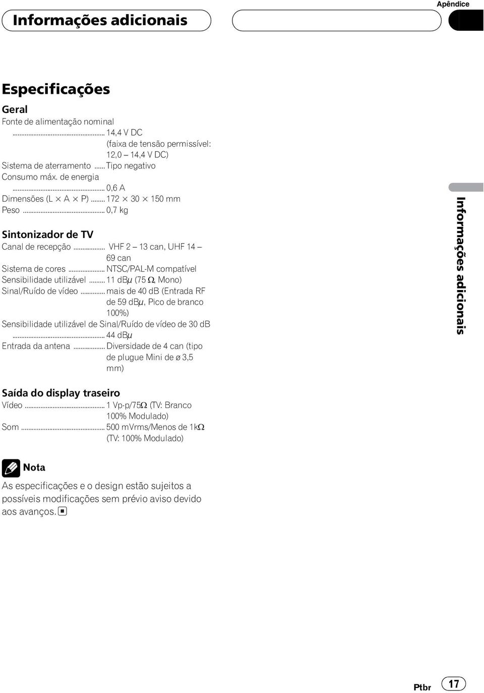 .. NTSC/PAL-M compatível Sensibilidade utilizável... 11 dbµ (75 W, Mono) Sinal/Ruído de vídeo.