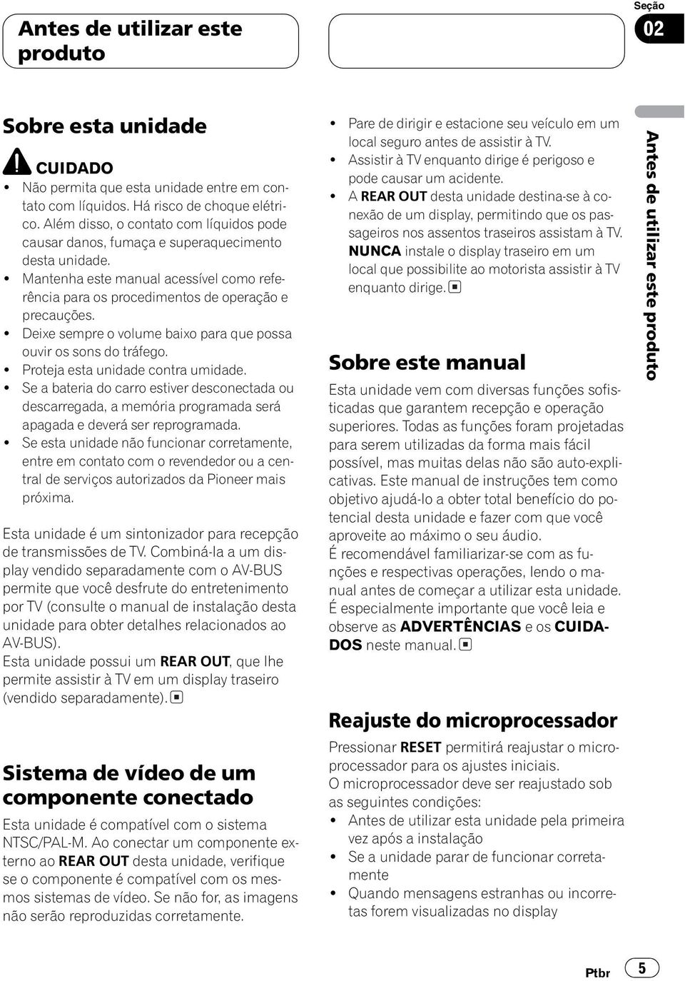 ! Deixe sempre o volume baixo para que possa ouvir os sons do tráfego.! Proteja esta unidade contra umidade.