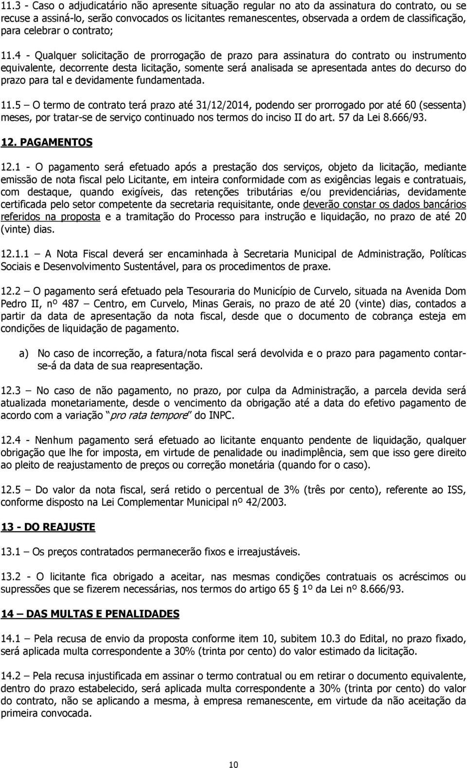 4 - Qualquer solicitação de prorrogação de prazo para assinatura do contrato ou instrumento equivalente, decorrente desta licitação, somente será analisada se apresentada antes do decurso do prazo