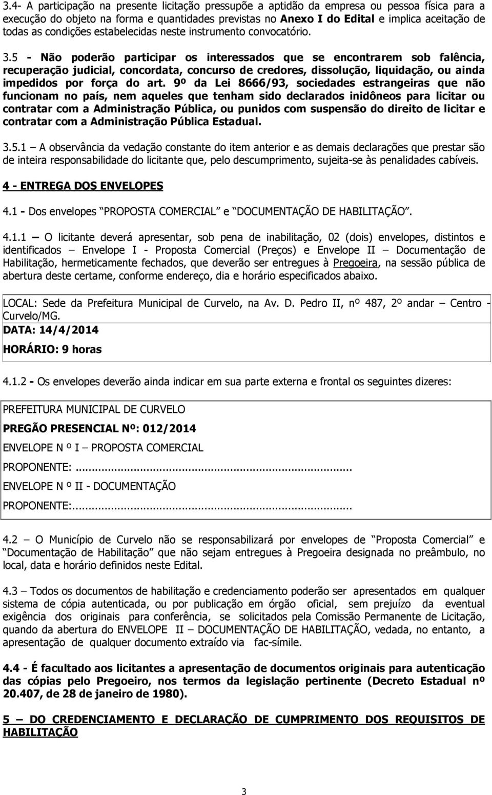 5 - Não poderão participar os interessados que se encontrarem sob falência, recuperação judicial, concordata, concurso de credores, dissolução, liquidação, ou ainda impedidos por força do art.