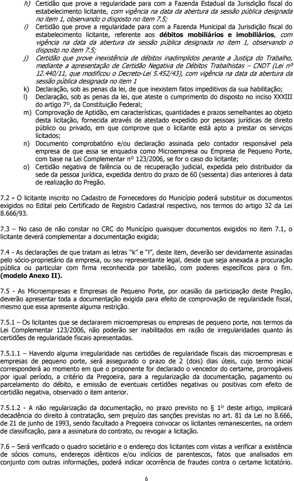 5; i) Certidão que prove a regularidade para com a Fazenda Municipal da Jurisdição fiscal do estabelecimento licitante, referente aos débitos mobiliários e imobiliários, com vigência na data da