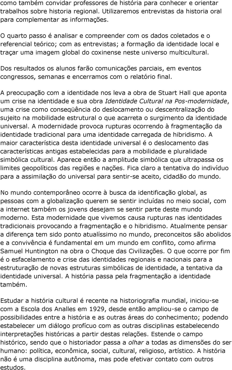 multicultural. Dos resultados os alunos farão comunicações parciais, em eventos congressos, semanas e encerramos com o relatório final.