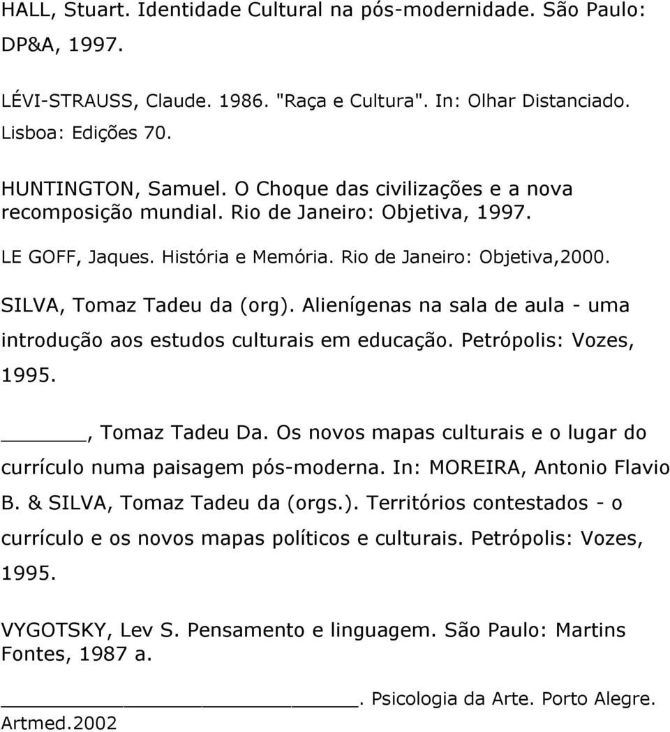 Alienígenas na sala de aula - uma introdução aos estudos culturais em educação. Petrópolis: Vozes, 1995., Tomaz Tadeu Da. Os novos mapas culturais e o lugar do currículo numa paisagem pós-moderna.